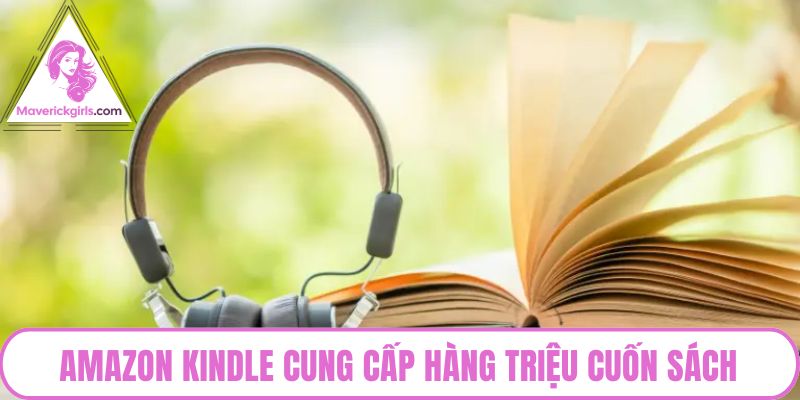 Amazon Kindle cung cấp hàng triệu cuốn sách