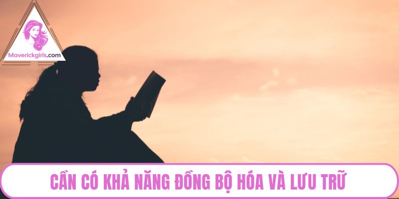 Cần có khả năng đồng bộ hóa và lưu trữ