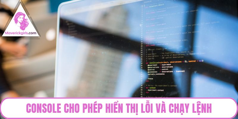 Console cho phép hiển thị lỗi và chạy lệnh javascript