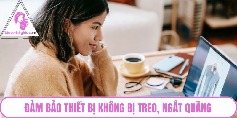 Đảm bảo thiết bị không bị treo, ngắt quãng