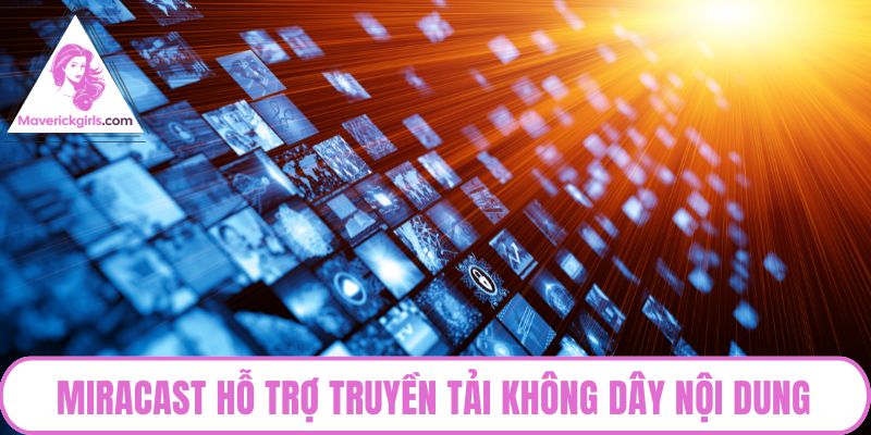 Miracast hỗ trợ truyền tải không dây nội dung