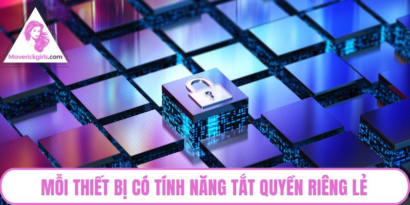 Mỗi thiết bị có tính năng tắt quyền riêng lẻ