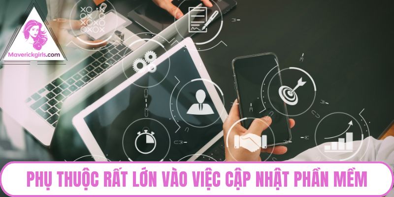 Phụ thuộc rất lớn vào việc cập nhật phần mềm