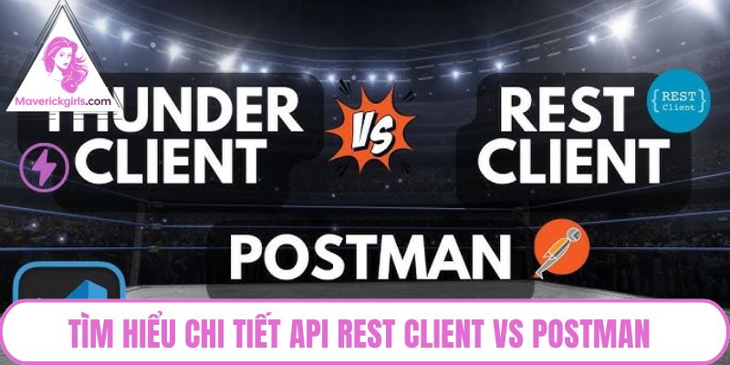 Tìm hiểu chi tiết API REST Client vs Postman