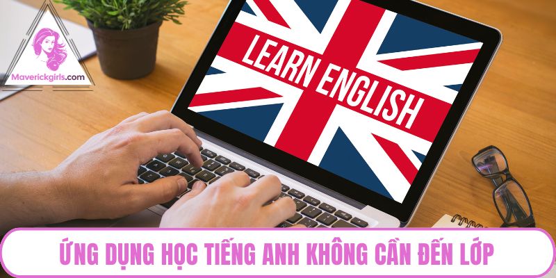 Ứng dụng học tiếng Anh không cần đến lớp