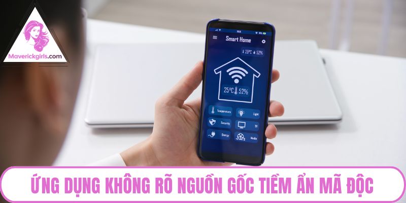 Ứng dụng không rõ nguồn gốc tiềm ẩn mã độc